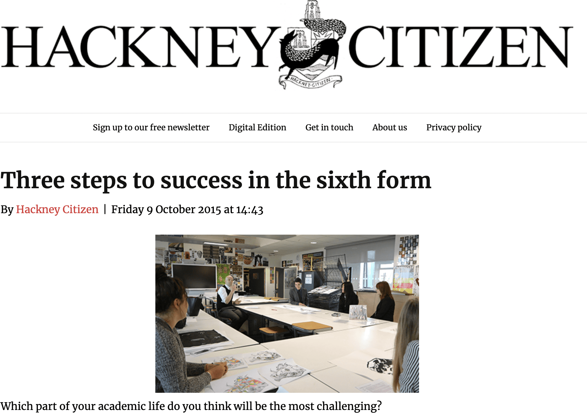 Hackney Citizen - October 2015

Many moons ago, Gina wrote an article for a local newspaper, the Hackney Citizen Three Steps to Success in the Sixth Form and while that was a long time ago now, the majority of the advice is as relevant today as it was then.